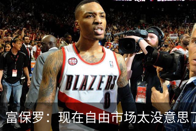 富保罗：现在自由市场太没意思了 想想老詹决定1给联盟带来了什么