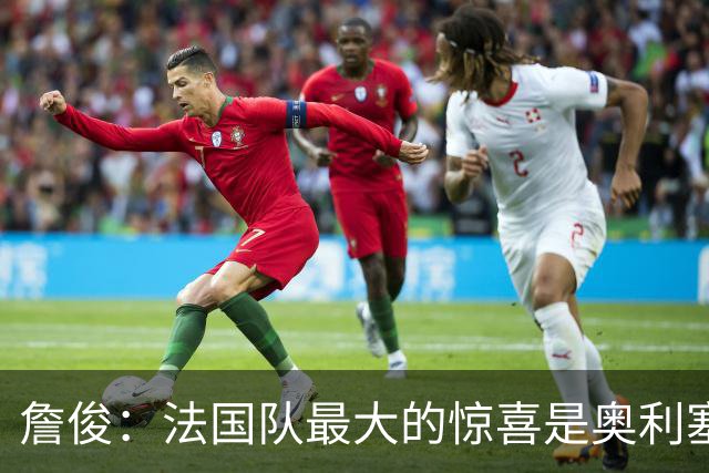 詹俊：法国队最大的惊喜是奥利塞，他完全有可能破贝利的助攻纪录