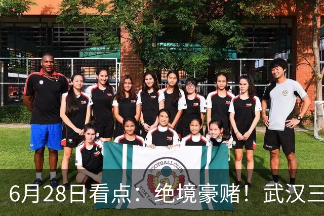 6月28日看点：绝境豪赌！武汉三镇租来三位前国脚，这支降级队真能起死回生？